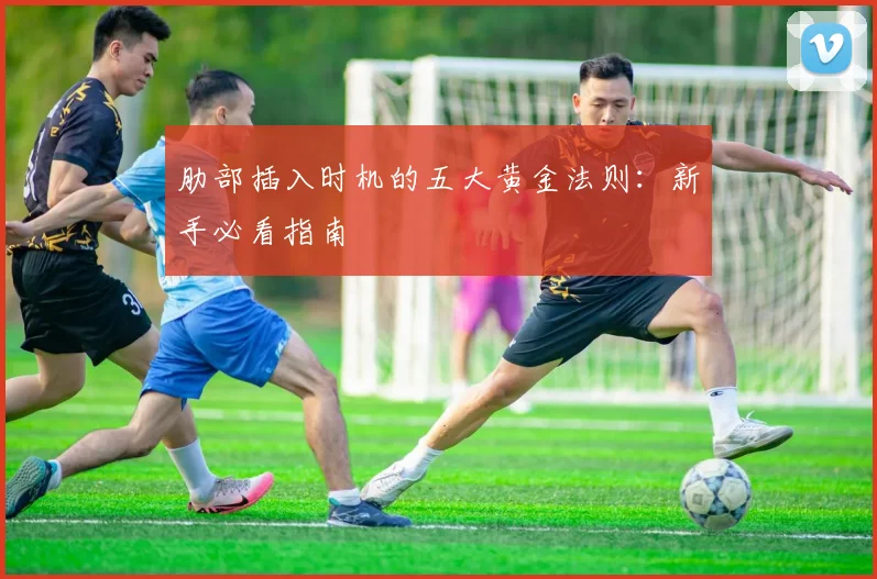 肋部插入时机的五大黄金法则：新手必看指南