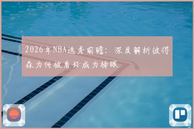 2026年NBA选秀前瞻：深度解析彼得森为何被看好成为榜眼